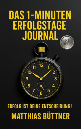 Das 1-Minuten-Erfolgstage-Journal: Erfolg ist Deine Entscheidung