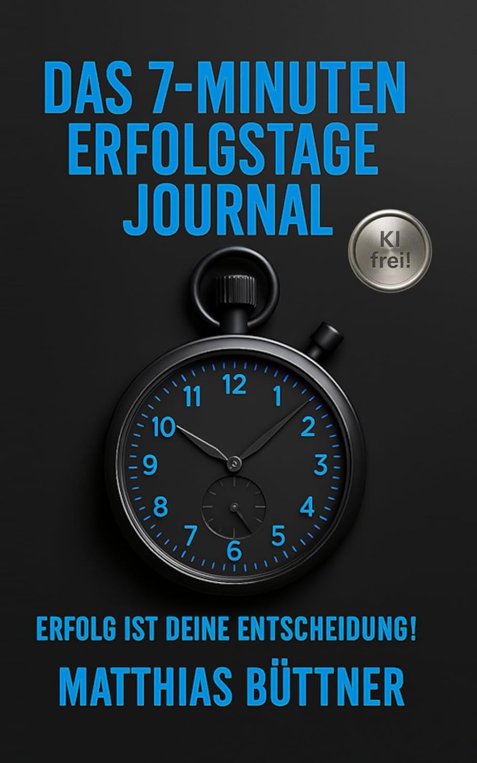 Das 7-Minuten-Erfolgstage-Journal: Erfolg ist Deine Entscheidung